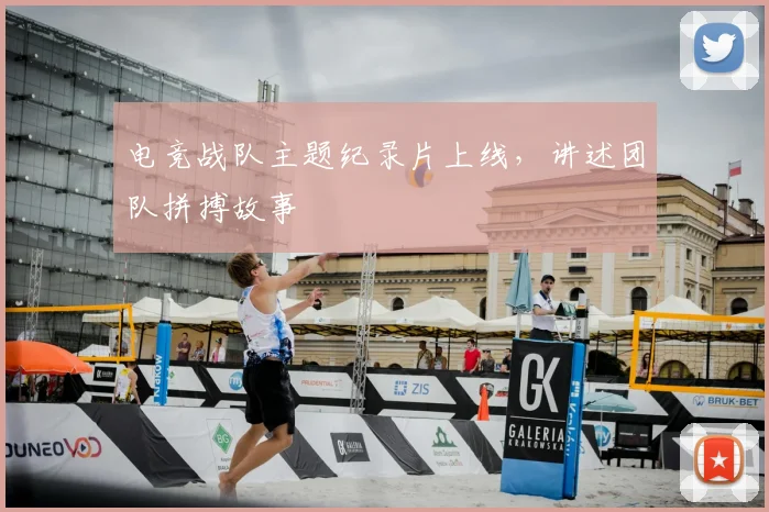 电竞战队主题纪录片上线,讲述团队拼搏故事