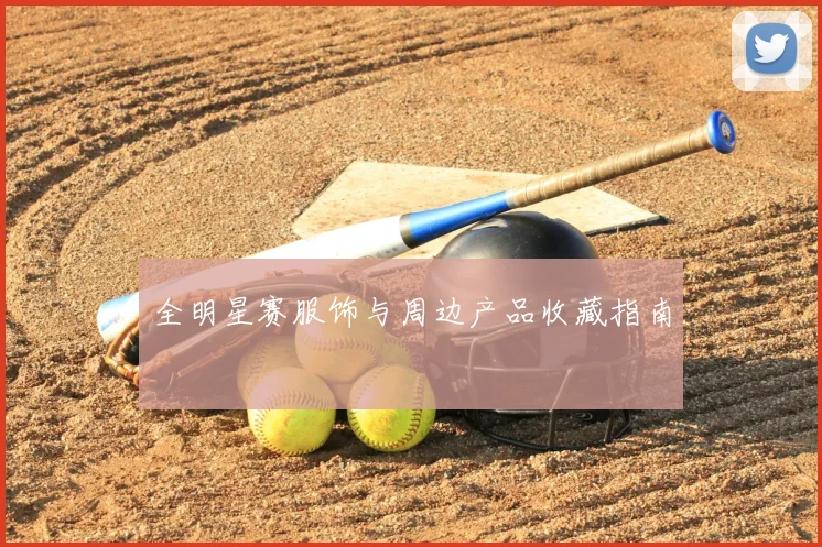 全明星赛服饰与周边产品收藏指南