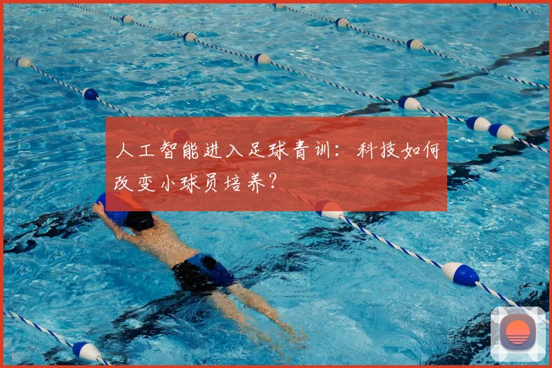 人工智能进入足球青训:科技如何改变小球员培养?