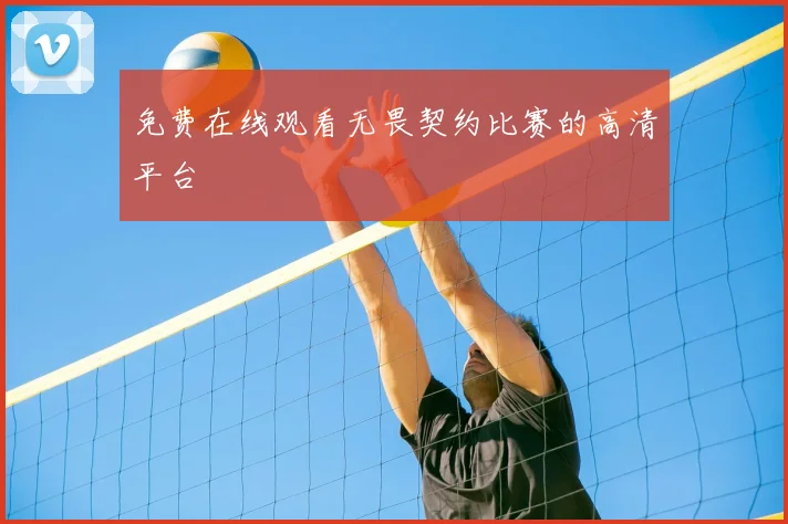 免费在线观看无畏契约比赛的高清平台