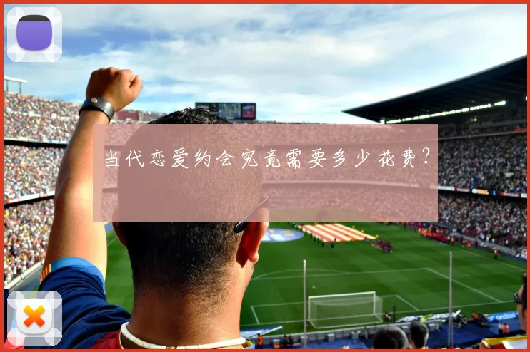 当代恋爱约会究竟需要多少花费?
