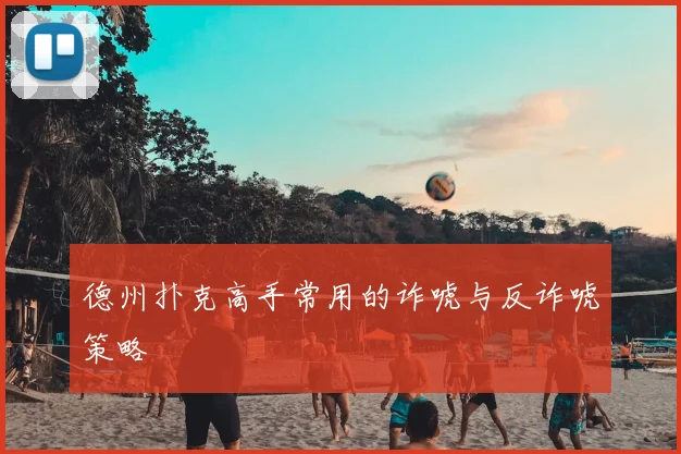 德州扑克高手常用的诈唬与反诈唬策略
