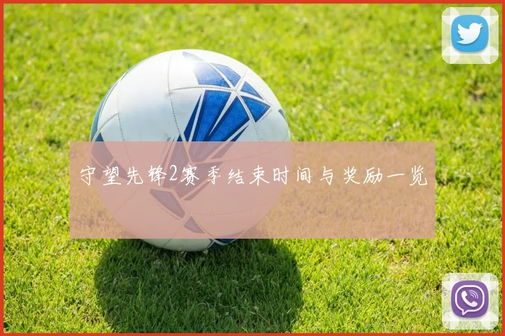 守望先锋2赛季结束时间与奖励一览