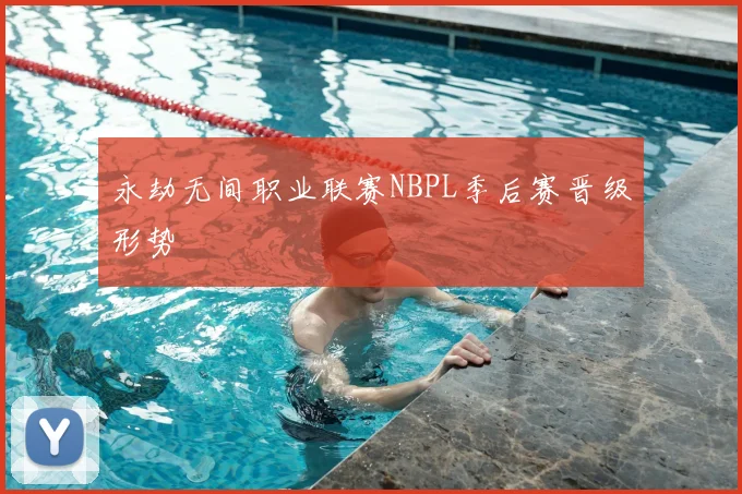 永劫无间职业联赛NBPL季后赛晋级形势