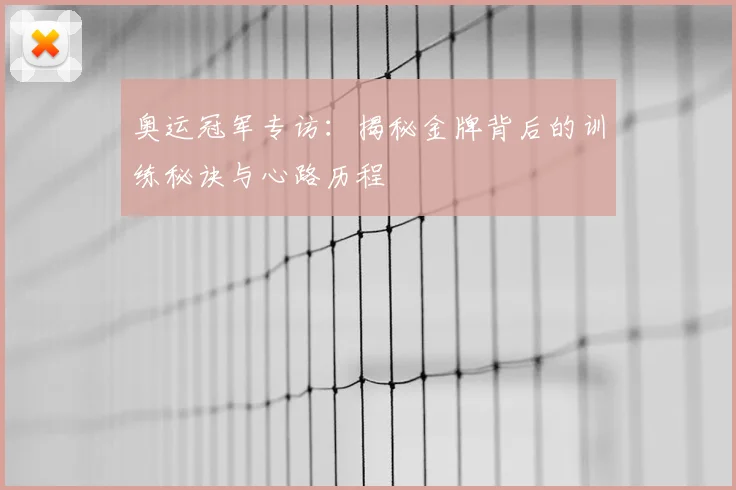 奥运冠军专访:揭秘金牌背后的训练秘诀与心路历程