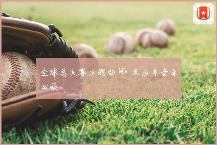 全球总决赛主题曲 MV 及历年音乐回顾