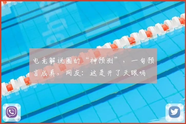 电竞解说圈的“神预测”,一句预言成真,网友:这是开了天眼吗